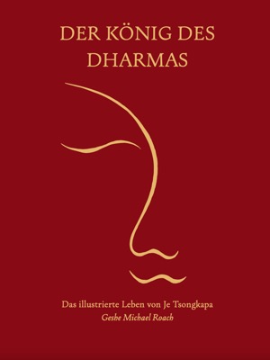 Der König des Dharmas: Die Lebensgeschichte von Je Tsongkapa